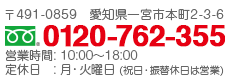 【住所】〒491-0859 愛知県一宮市本町2-3-6　【電話番号】0120-762-355 【営業時間】10:00～19:00 【定休日】月曜日(祝日・振替休日は営業)